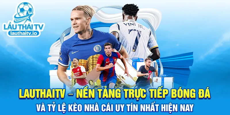 LauthaiTV - Nền tảng trực tiếp bóng đá và tỷ lệ kèo nhà cái uy tín nhất hiện nay
