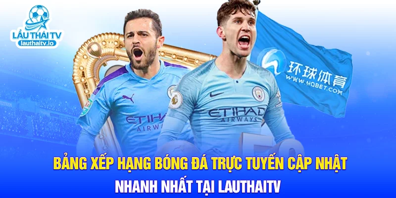 Bảng xếp hạng bóng đá trực tuyến cập nhật nhanh nhất tại LauthaiTV