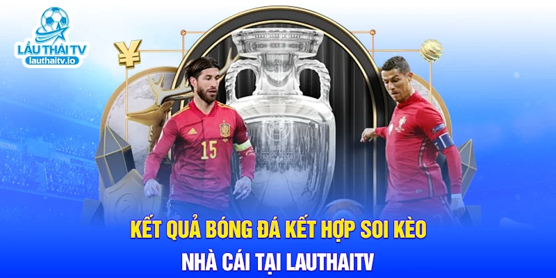 Kết quả bóng đá kết hợp soi kèo nhà cái tại LauthaiTV