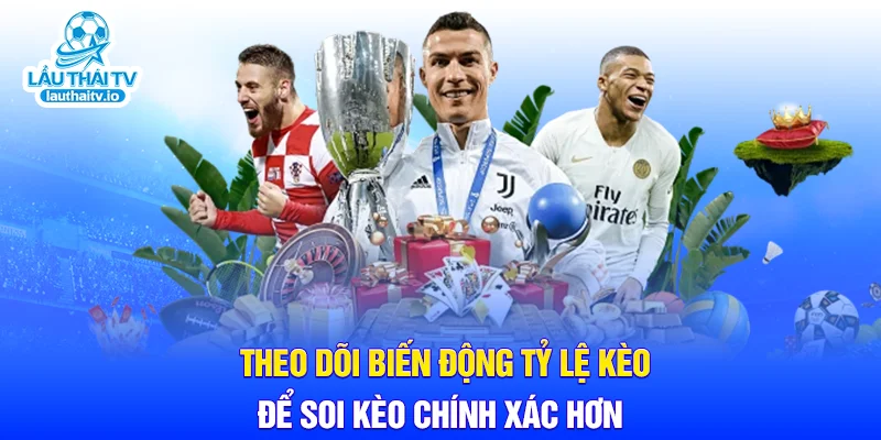 Theo dõi biến động tỷ lệ kèo để soi kèo chính xác hơn